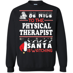 Be Nice To The Physical Therapist Santa Is Watching Ugly Christmas Sweater