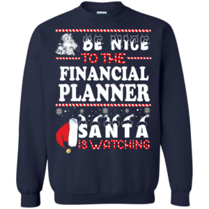 Be Nice To The Financial Planner Santa Is Watching Sweatshirt