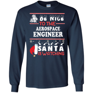 Be Nice To The Aerospace Engineer Santa Is Watching Ugly Christmas Sweater