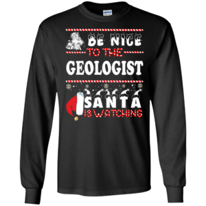 Be Nice To The Geologist Santa Is Watching Ugly Christmas Sweater