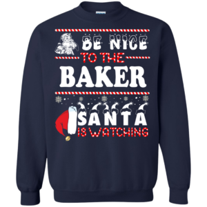 Be Nice To The Baker Santa Is Watching Ugly Christmas Sweater