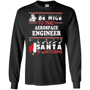 Be Nice To The Aerospace Engineer Santa Is Watching Ugly Christmas Sweater