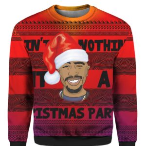 Tupac 2pac Ain't Nothin' But A Christmas Party 3D Ugly Christmas Sweater Hoodie