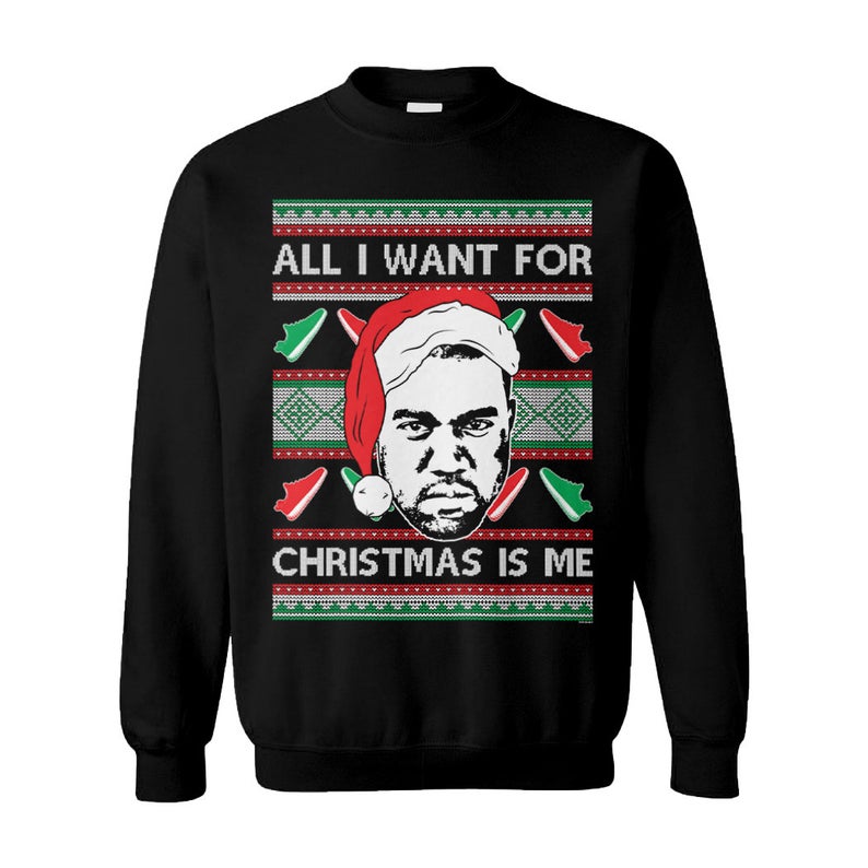 All I Want For Christmas Is Me Rap Hip Hop Goat Legend Kanye West Yeezy Yeezus Ugly Christmas Sweater