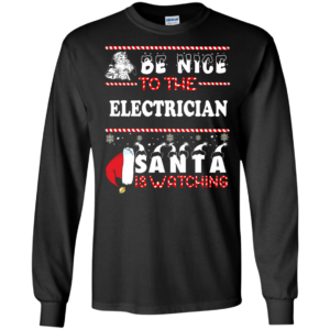 Be Nice To The Electrican Santa Is Watching Ugly Christmas Sweater