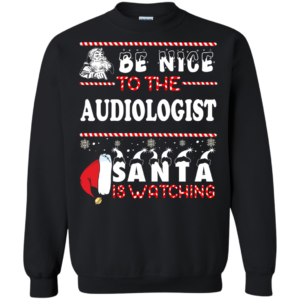 Be Nice To The Audiologist Santa Is Watching Ugly Christmas Sweater