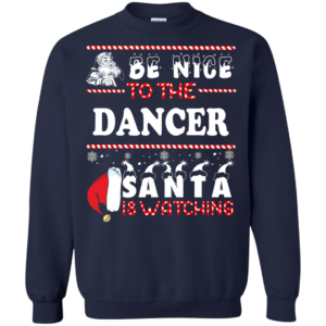 Be Nice To The Dancer Santa Is Watching Ugly Christmas Sweater