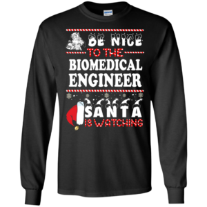 Be Nice To The Biomedical Engineer Santa Is Watching Sweatshirt