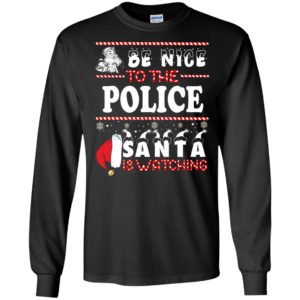 Be Nice To The Police Santa Is Watching Ugly Christmas Sweater