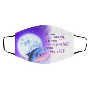 And To The Ocean I Go to Lose My Mind And Find My Soul Dolphin Face Mask