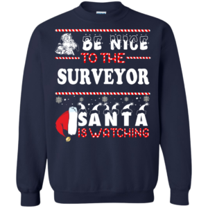 Be Nice To The Surveyor Santa Is Watching Ugly Christmas Sweater