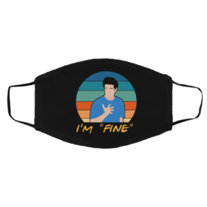 Im Fine Ross Geller Funny Sarcasm Friends Lover Face Mask