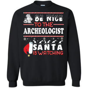 Be Nice To The Archeologist Santa Is Watching Ugly Christmas Sweater