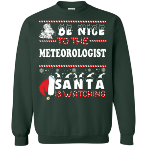 Be Nice To The Meteorologist Santa Is Watching Ugly Christmas Sweater