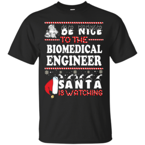 Be Nice To The Biomedical Engineer Santa Is Watching Sweatshirt
