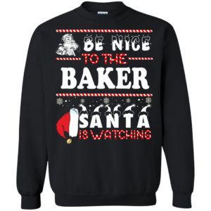 Be Nice To The Baker Santa Is Watching Ugly Christmas Sweater
