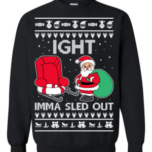 Ight Imma Sled Out Meme Santa Ugly Christmas Sweater