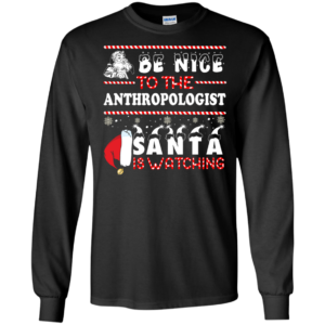 Be Nice To The Anthropologist Santa Is Watching Ugly Christmas Sweater