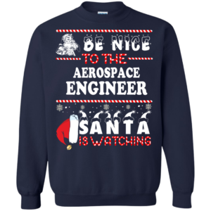 Be Nice To The Aerospace Engineer Santa Is Watching Ugly Christmas Sweater