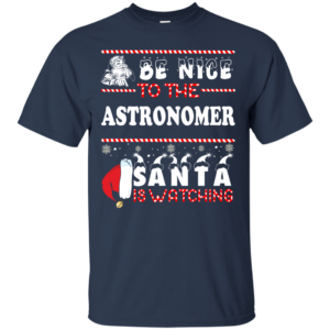 Be Nice To The Astronomer Santa Is Watching Ugly Christmas Sweater