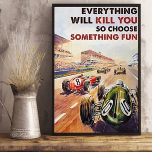 Everything Will Kill You So Choose Something Fun Car Racing Vintage Poster, Canvas
