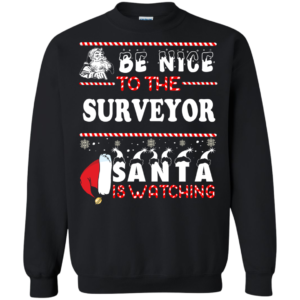 Be Nice To The Surveyor Santa Is Watching Ugly Christmas Sweater