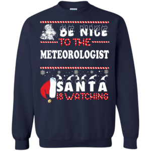 Be Nice To The Meteorologist Santa Is Watching Ugly Christmas Sweater