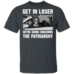Ruth Bader Ginsburg Get In Loser We’re Going Smashing The Patriarchy Shirt