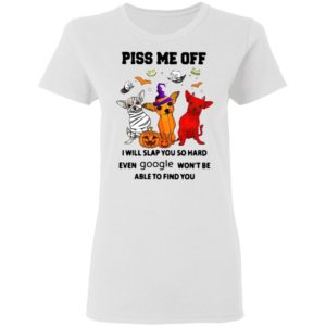 Chihuahua Piss Me Off I will Slap You So Hard Halloween t-shirt