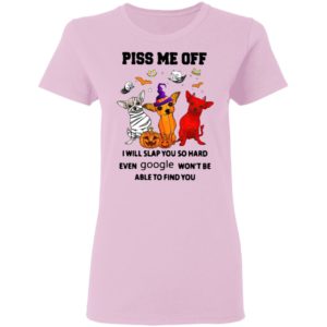 Chihuahua Piss Me Off I will Slap You So Hard Halloween t-shirt
