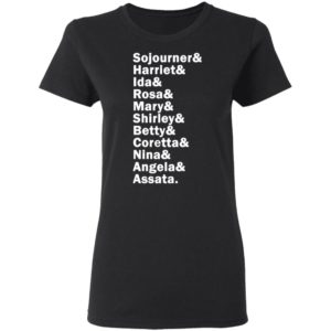 Sojourner Harriet Ida Rosa Mary Shirley Betty Coretta Nina Angela Assata Shirt, LS, Hoodie