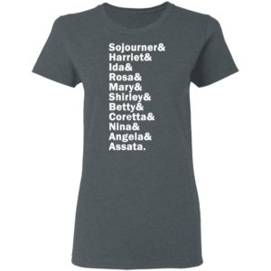 Sojourner Harriet Ida Rosa Mary Shirley Betty Coretta Nina Angela Assata Shirt, LS, Hoodie