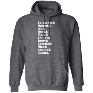 Sojourner Harriet Ida Rosa Mary Shirley Betty Coretta Nina Angela Assata Shirt, LS, Hoodie