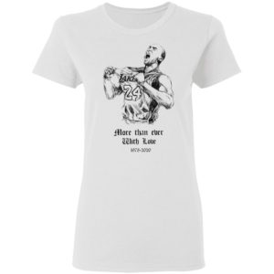 Kobe Bryant More than ever with love Shirt