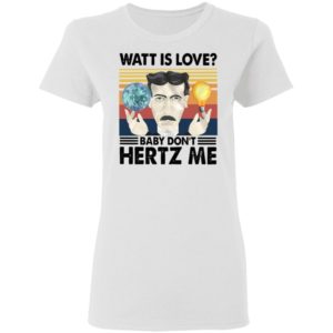 Watt Is Love Baby Don't Hertz Me Vintage Retro Shirt