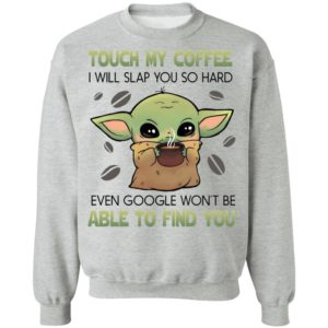 Baby Yoda Touch my coffee i will slap you so hard even google won’t be able to find you shirt