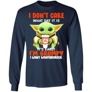 Baby Yoda I don’t care what day it is it’s early I’m Grumpy I want Whataburger shirt