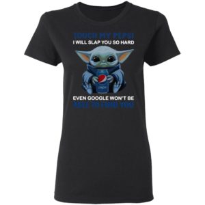 Baby Yoda touch my Pepsi i will slap you so hard even Google t-shirt