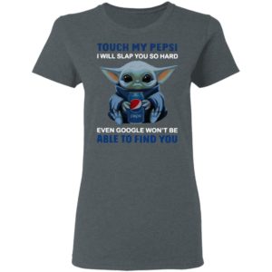 Baby Yoda touch my Pepsi i will slap you so hard even Google t-shirt