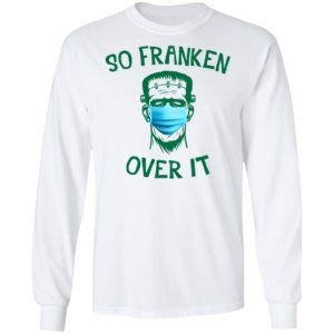 Frankenstein So Franken Over It Shirt, Long Sleeve