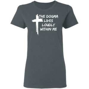 Cross The Dogma Lives Loudly Within Me shirt, long sleeve