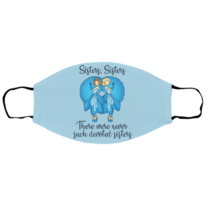 Sisters Sisters There were never such devoted sister Face Mask