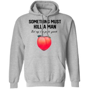 Something Must Kill A Man But My Own Go Be Yansh Shirt