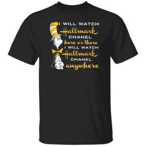 Dr.seuss I Will Watch Hallmark Chanel Here Or There I Will Hallmark Channel Anywhere shirt Dr.seuss I Will Watch Hallmark Chanel Here Or There I Will Hallmark Channel Anywhere shirt
