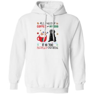 All I Need Is Coffee And My Dog It Is Too Peopley Outside shirt