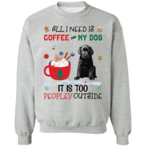 All I Need Is Coffee And My Dog It Is Too Peopley Outside shirt