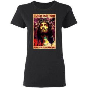 Jesus I Died For You Will You Live For Me T-Shirt
