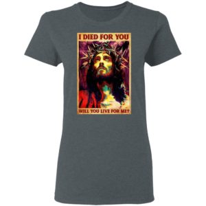 Jesus I Died For You Will You Live For Me T-Shirt