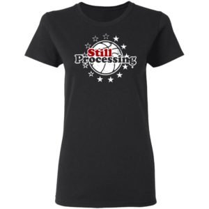 Still Processing Philadelphia Basketball Shirt
