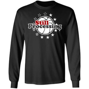 Still Processing Philadelphia Basketball Shirt